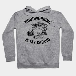 Woodworking Is My Cardio Saw Carpenter Gift Father's Day Hoodie